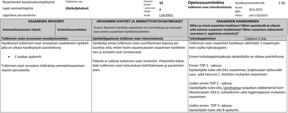 Aiemmin hankittu osaaminen on tunnistetaan ja tunnustetaan ennen osaamisen hankkimisvaihetta Ammaattiosaamisen näyttö Arviointisuunnitelma seurataan (= oppimisen arviointia)?