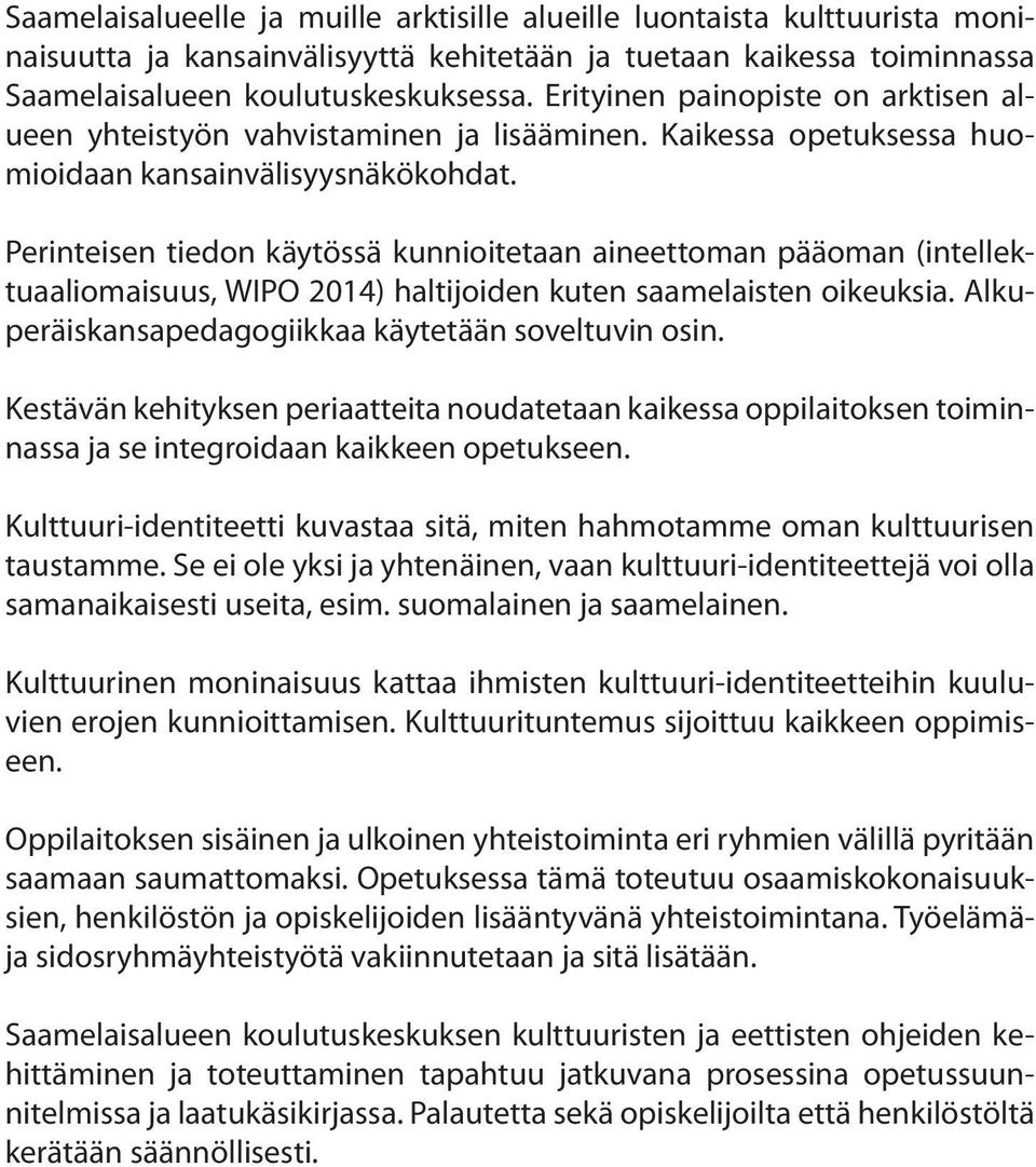 Perinteisen tiedon käytössä kunnioitetaan aineettoman pääoman (intellektuaaliomaisuus, WIPO 2014) haltijoiden kuten saamelaisten oikeuksia. Alkuperäiskansapedagogiikkaa käytetään soveltuvin osin.