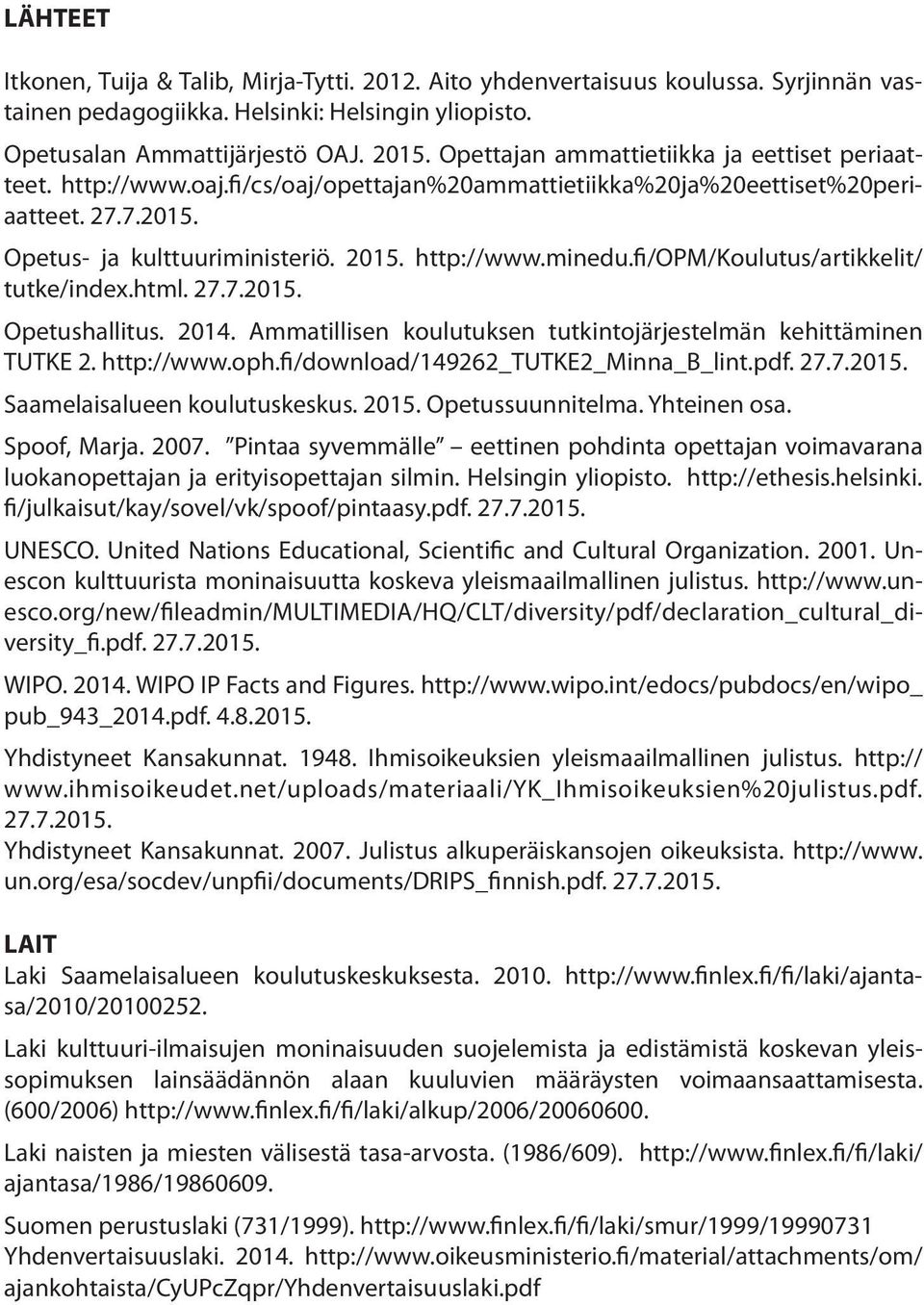 fi/opm/koulutus/artikkelit/ tutke/index.html. 27.7.2015. Opetushallitus. 2014. Ammatillisen koulutuksen tutkintojärjestelmän kehittäminen TUTKE 2. http://www.oph.