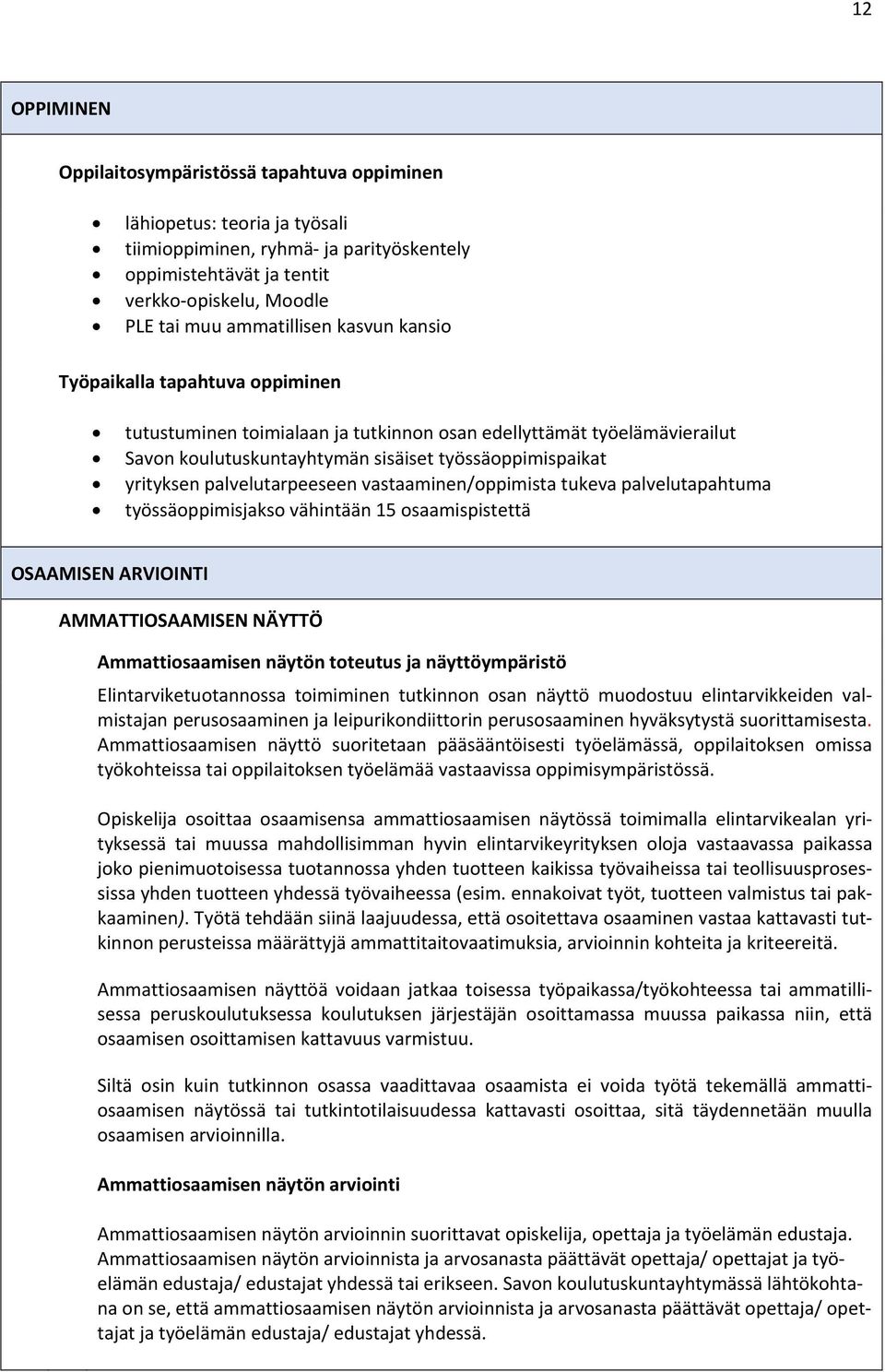 palvelutarpeeseen vastaaminen/oppimista tukeva palvelutapahtuma työssäoppimisjakso vähintään 15 osaamispistettä OSAAMISEN ARVIOINTI AMMATTIOSAAMISEN NÄYTTÖ Ammattiosaamisen näytön toteutus ja