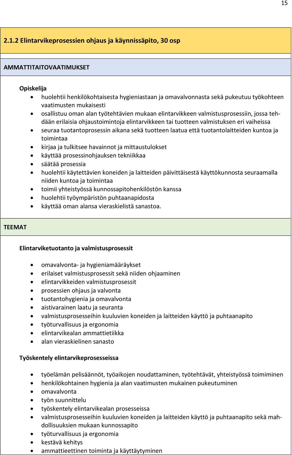 aikana sekä tuotteen laatua että tuotantolaitteiden kuntoa ja toimintaa kirjaa ja tulkitsee havainnot ja mittaustulokset käyttää prosessinohjauksen tekniikkaa säätää prosessia huolehtii käytettävien