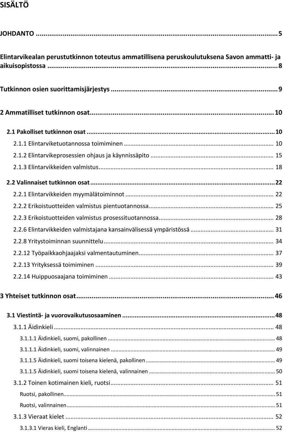 .. 18 2.2 Valinnaiset tutkinnon osat... 22 2.2.1 Elintarvikkeiden myymälätoiminnot... 22 2.2.2 Erikoistuotteiden valmistus pientuotannossa... 25 2.2.3 Erikoistuotteiden valmistus prosessituotannossa.