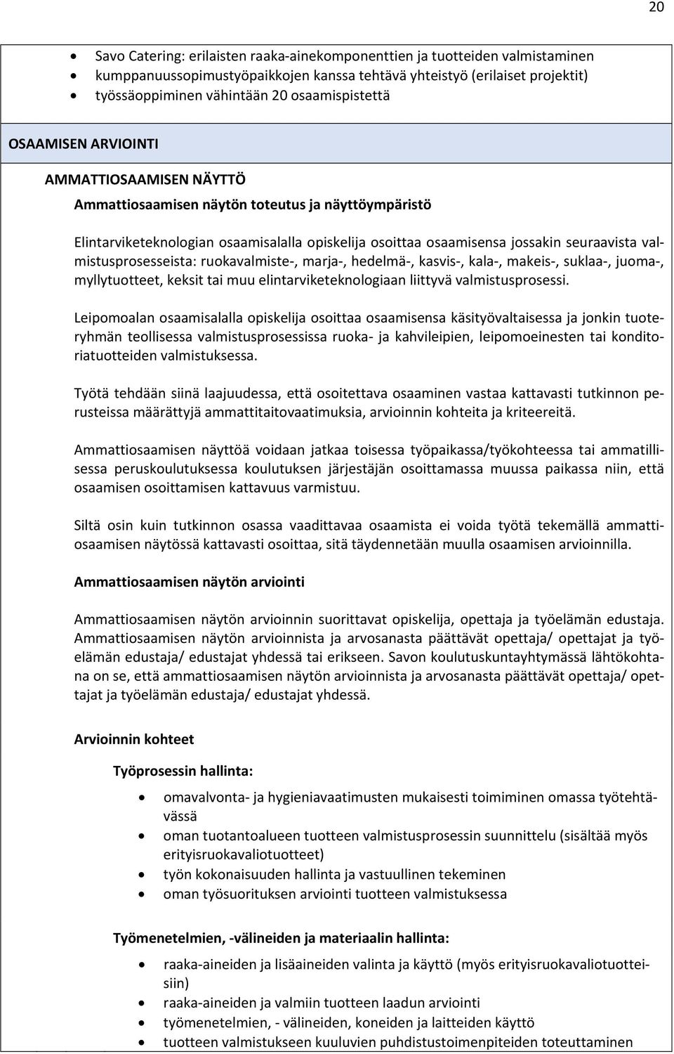 seuraavista valmistusprosesseista: ruokavalmiste, marja, hedelmä, kasvis, kala, makeis, suklaa, juoma, myllytuotteet, keksit tai muu elintarviketeknologiaan liittyvä valmistusprosessi.