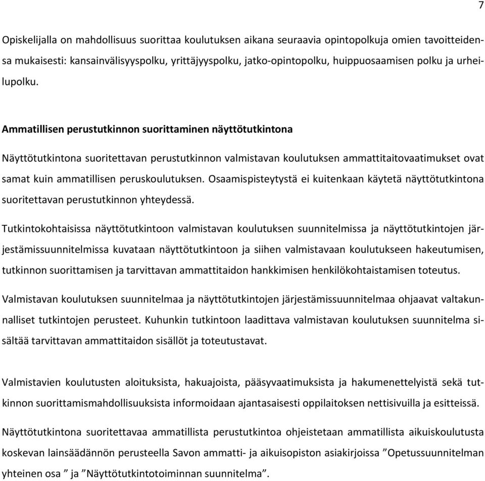 Ammatillisen perustutkinnon suorittaminen näyttötutkintona Näyttötutkintona suoritettavan perustutkinnon valmistavan koulutuksen ammattitaitovaatimukset ovat samat kuin ammatillisen peruskoulutuksen.