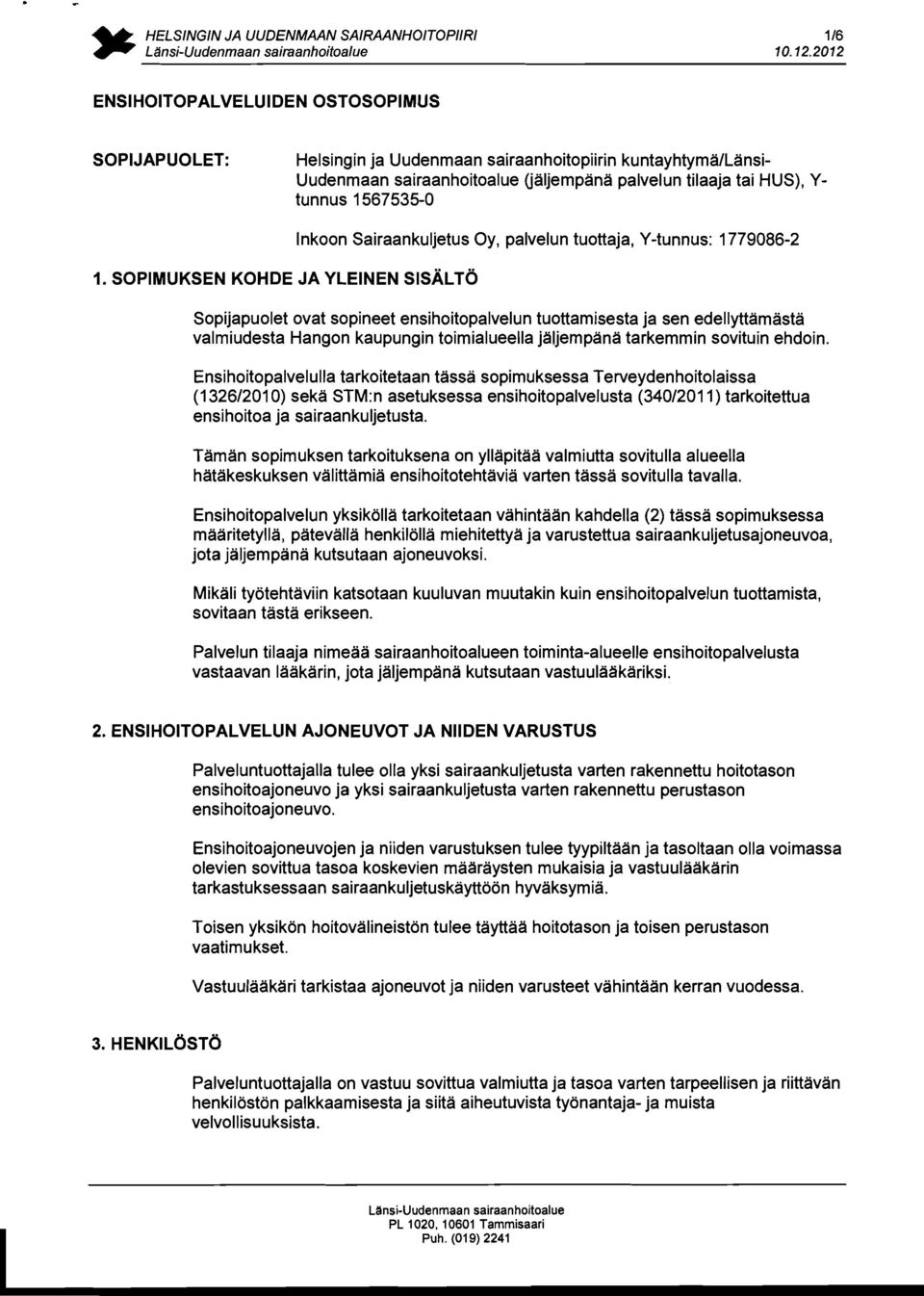 SOPIMUKSEN KOHDE JA YLEINEN SISALTO lnkoon Sairaankuljetus Oy, palvelun tuottaja, Y-tunnus: 1779086-2 Sopijapuolet ovat sopineet ensihoitopalvelun tuottamisesta ja sen edellyttamasta valmiudesta