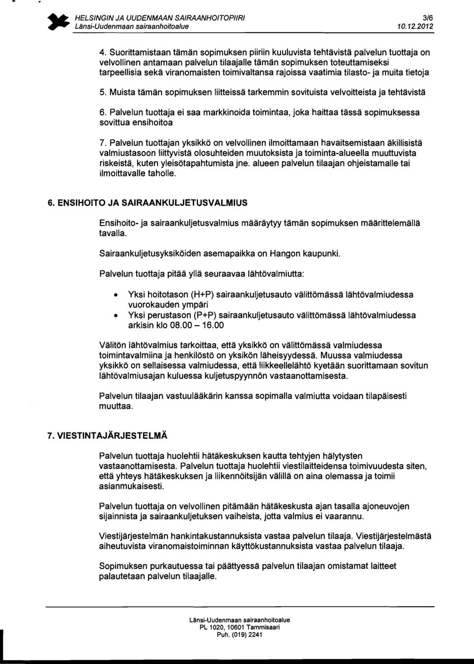 toimivaltansa rajoissa vaatimia tilasto- ja muita tietoja 5. Muista taman sopimuksen liitteissa tarkemmin sovituista velvoitteista ja tehtavista 6.