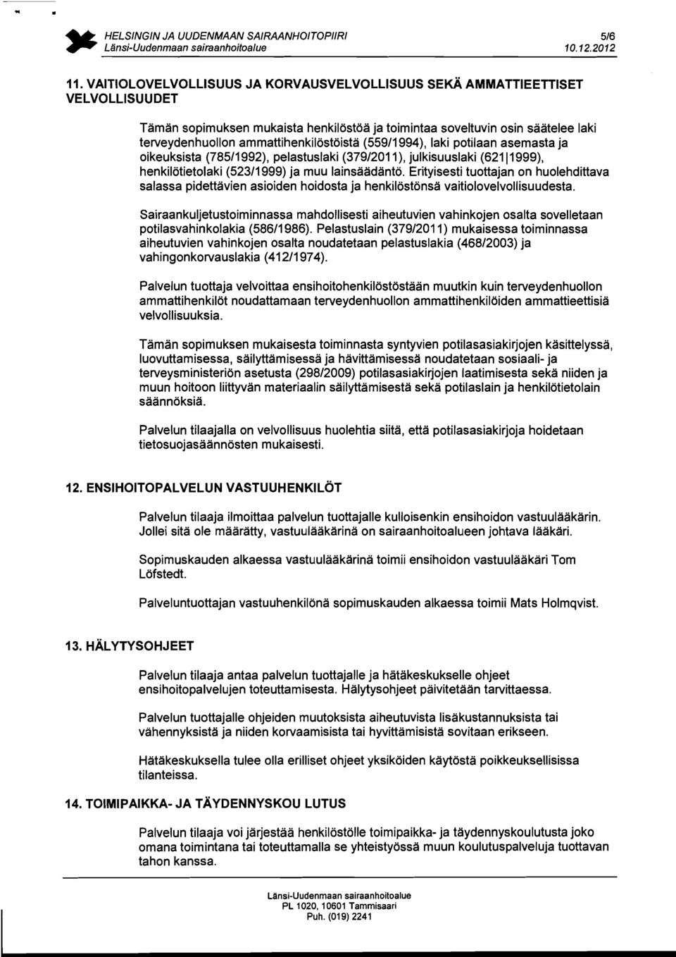 ammattihenkilostoista (55911 994), laki potilaan asemasta ja oikeuksista (78511 992), pelastuslaki (3791201 I), julkisuuslaki (621 11999), henkilotietolaki (52311999) ja muu lainsaadanto.