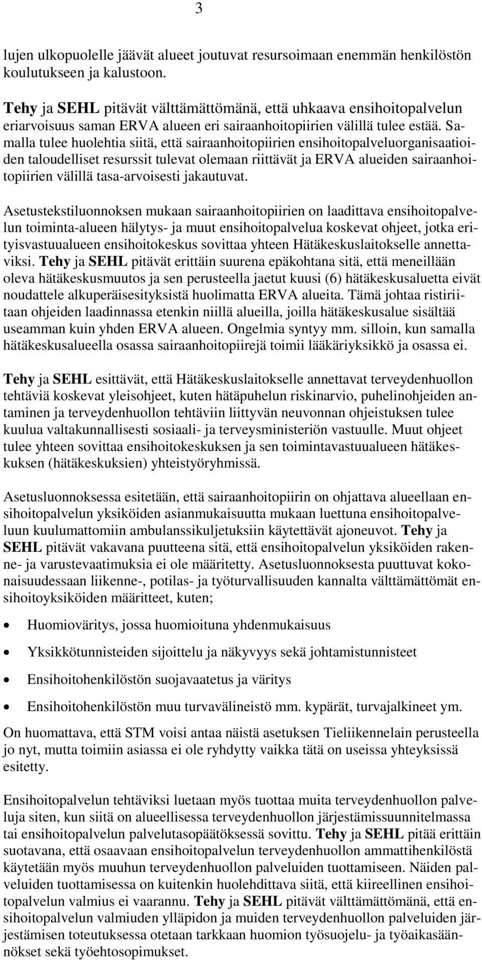 Samalla tulee huolehtia siitä, että sairaanhoitopiirien ensihoitopalveluorganisaatioiden taloudelliset resurssit tulevat olemaan riittävät ja ERVA alueiden sairaanhoitopiirien välillä tasa-arvoisesti