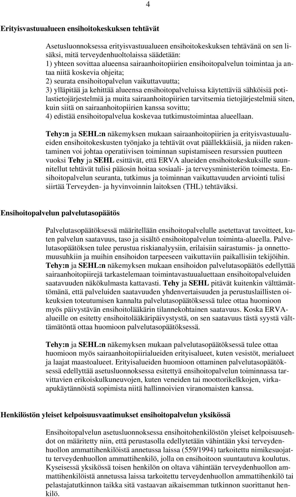 sähköisiä potilastietojärjestelmiä ja muita sairaanhoitopiirien tarvitsemia tietojärjestelmiä siten, kuin siitä on sairaanhoitopiirien kanssa sovittu; 4) edistää ensihoitopalvelua koskevaa