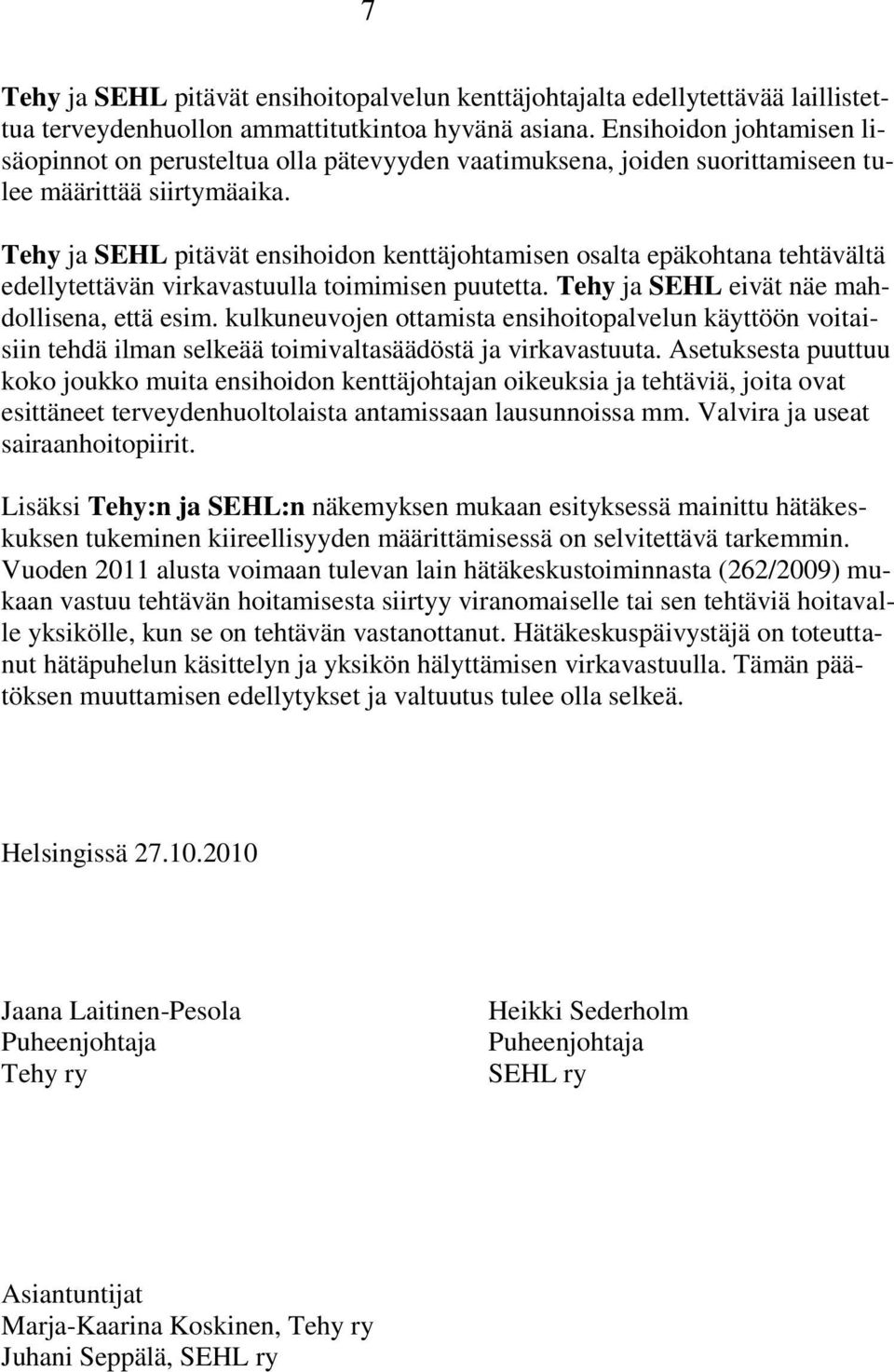 Tehy ja SEHL pitävät ensihoidon kenttäjohtamisen osalta epäkohtana tehtävältä edellytettävän virkavastuulla toimimisen puutetta. Tehy ja SEHL eivät näe mahdollisena, että esim.