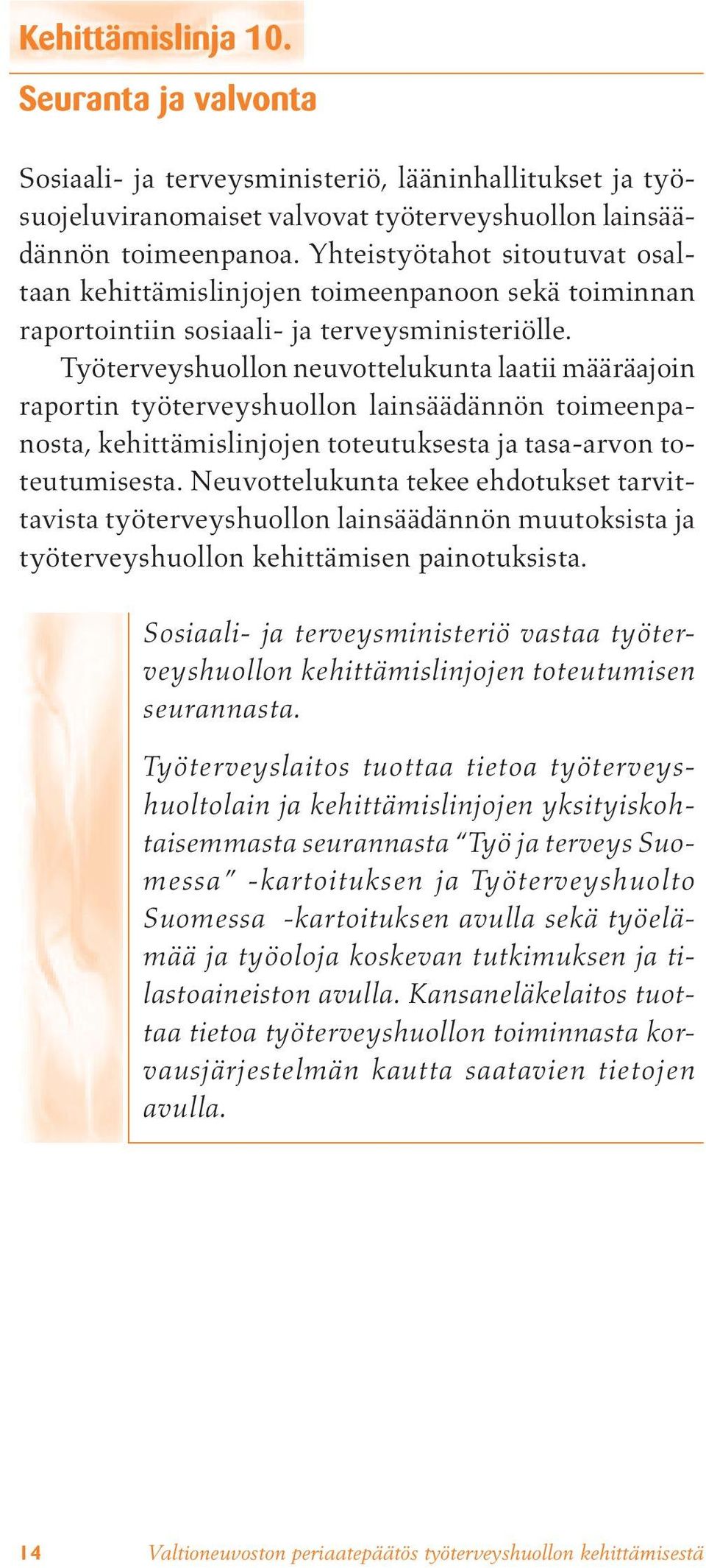 Työterveyshuollon neuvottelukunta laatii määräajoin raportin työterveyshuollon lainsäädännön toimeenpanosta, kehittämislinjojen toteutuksesta ja tasa-arvon toteutumisesta.