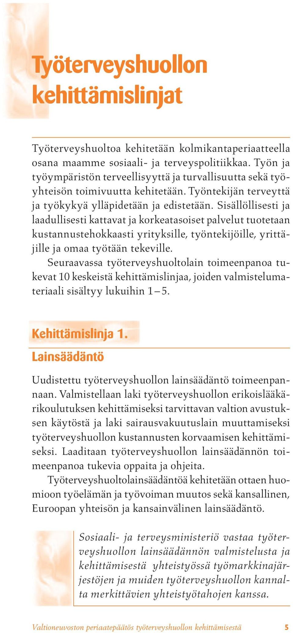 Sisällöllisesti ja laadullisesti kattavat ja korkeatasoiset palvelut tuotetaan kustannustehokkaasti yrityksille, työntekijöille, yrittäjille ja omaa työtään tekeville.