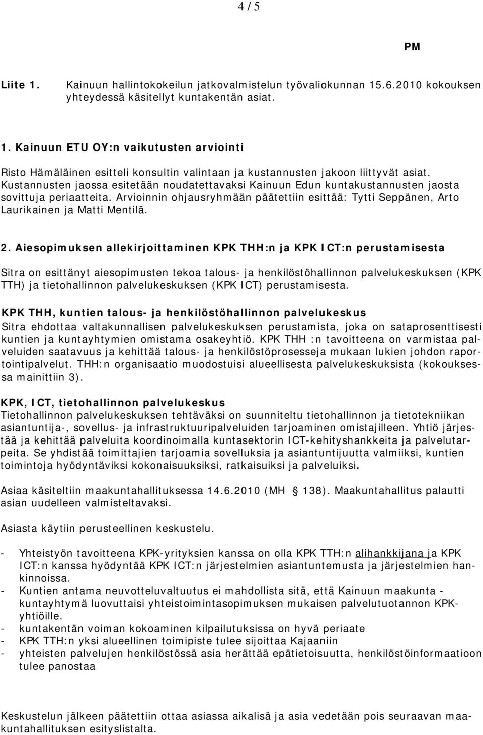 Arvioinnin ohjausryhmään päätettiin esittää: Tytti Seppänen, Arto Laurikainen ja Matti Mentilä. 2.