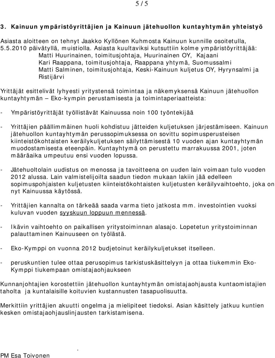 toimitusjohtaja, Keski-Kainuun kuljetus OY, Hyrynsalmi ja Ristijärvi Yrittäjät esittelivät lyhyesti yritystensä toimintaa ja näkemyksensä Kainuun jätehuollon kuntayhtymän Eko-kympin perustamisesta ja