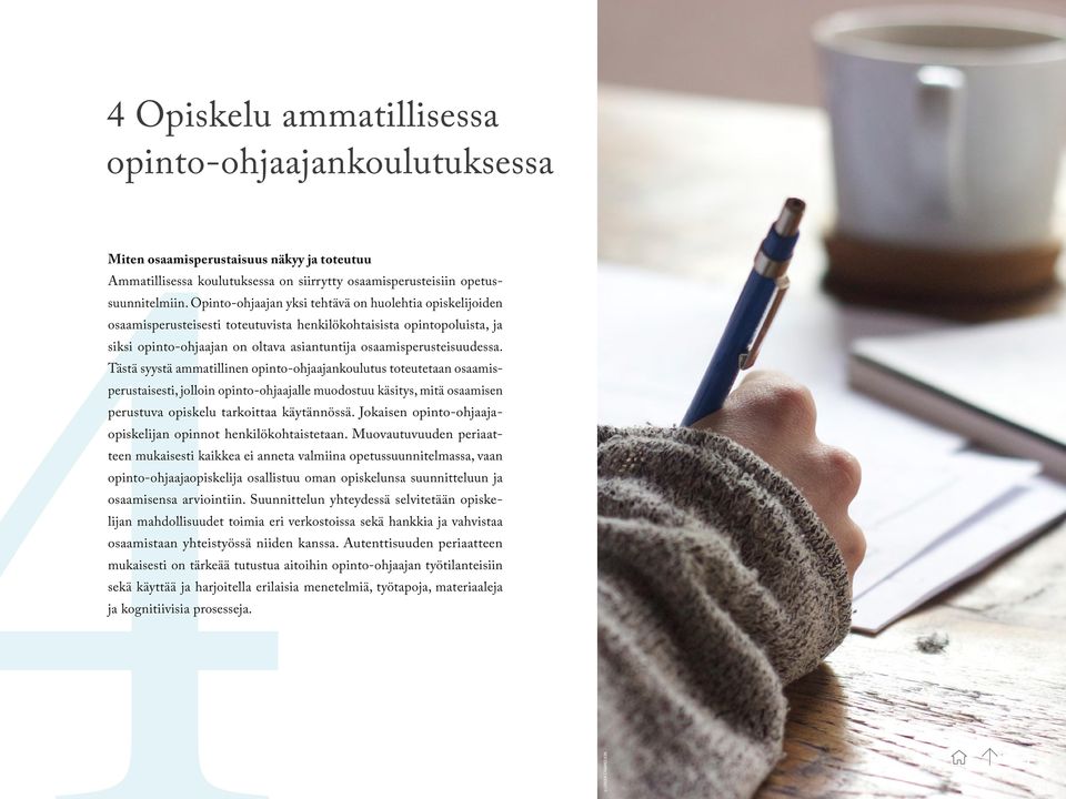 Tästä syystä ammatillinen opinto-ohjaajankoulutus toteutetaan osaamisperustaisesti, jolloin opinto-ohjaajalle muodostuu käsitys, mitä osaamisen perustuva opiskelu tarkoittaa käytännössä.