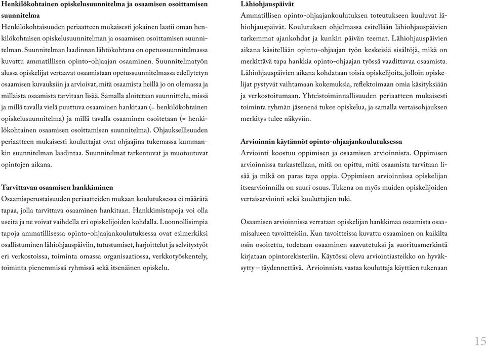 Suunnitelmatyön alussa opiskelijat vertaavat osaamistaan opetussuunnitelmassa edellytetyn osaamisen kuvauksiin ja arvioivat, mitä osaamista heillä jo on olemassa ja millaista osaamista tarvitaan