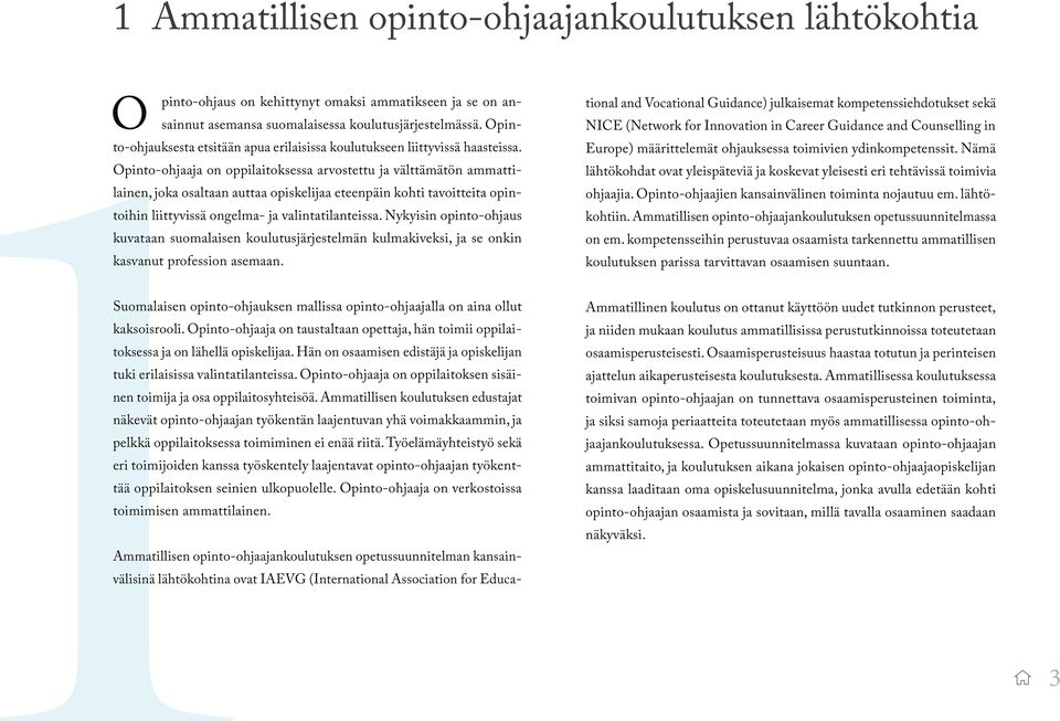Opinto-ohjaaja on oppilaitoksessa arvostettu ja välttämätön ammattilainen, joka osaltaan auttaa opiskelijaa eteenpäin kohti tavoitteita opintoihin liittyvissä ongelma- ja valintatilanteissa.