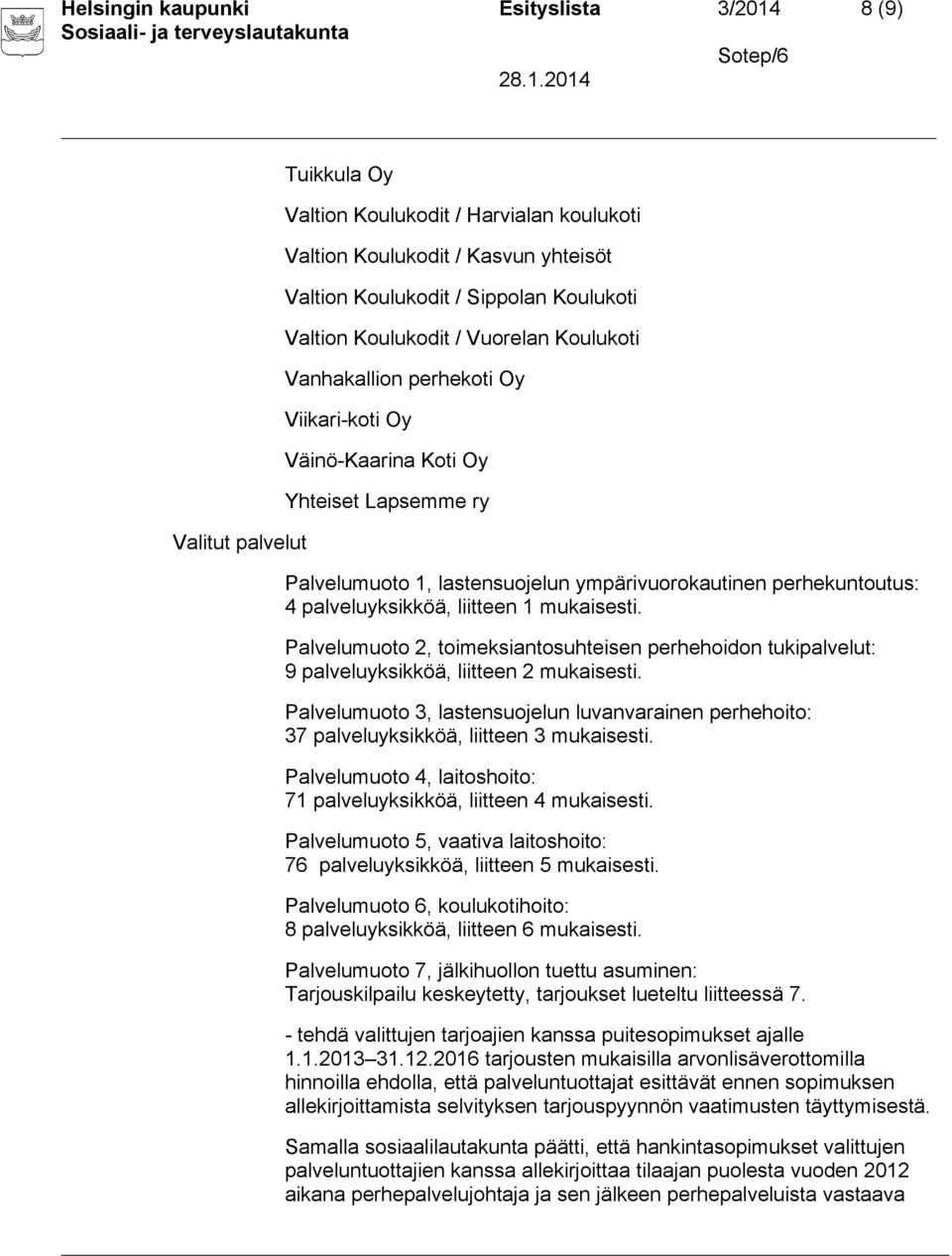 palveluyksikköä, liitteen 1 mukaisesti. Palvelumuoto 2, toimeksiantosuhteisen perhehoidon tukipalvelut: 9 palveluyksikköä, liitteen 2 mukaisesti.