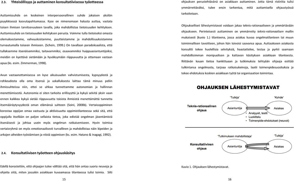 Voimme tulla tietoiseksi omasta olemuksestamme, vahvuuksistamme, puutteistamme ja mahdollisuuksistamme turvautumalla toiseen ihmiseen. (Schein, 1999.