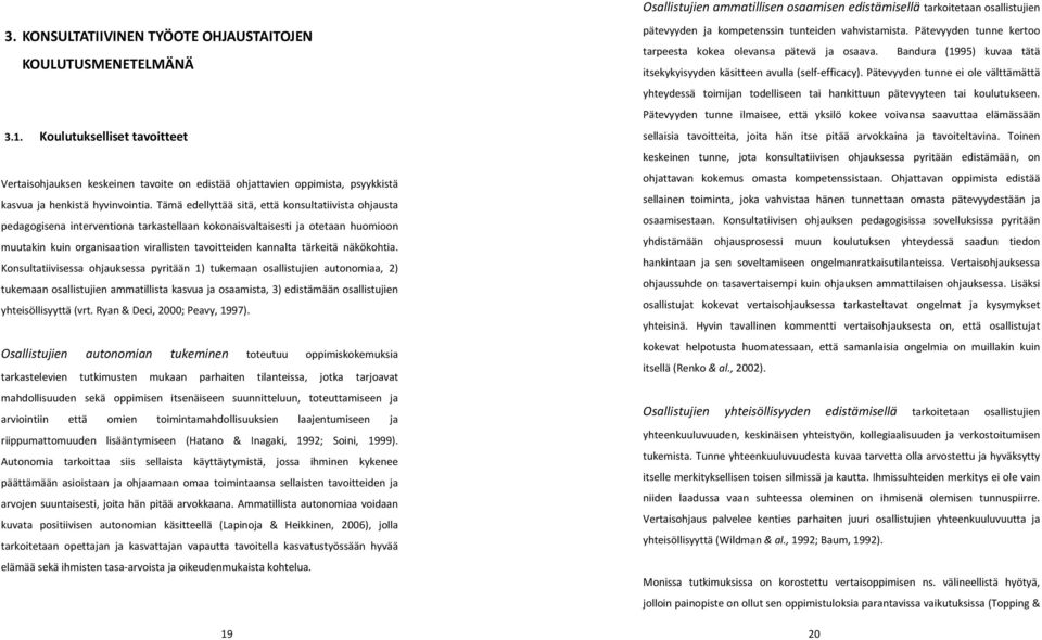 Tämä edellyttää sitä, että konsultatiivista ohjausta pedagogisena interventiona tarkastellaan kokonaisvaltaisesti ja otetaan huomioon muutakin kuin organisaation virallisten tavoitteiden kannalta