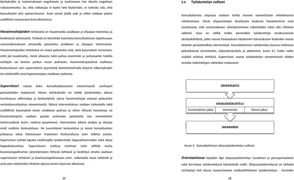 Tärkeää on kiinnittää huomiota konsultaatiossa tapahtuvaan vuorovaikutukseen antamalla palautetta asiakkaan ja ohjaajan toiminnasta.