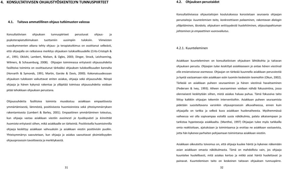 Viimeisten vuosikymmenten aikana tehty ohjaus- ja terapiatutkimus on osoittanut selkeästi, että ohjaajalla on ratkaiseva merkitys ohjauksen tuloksellisuudelle (Crits-Cristoph & al.