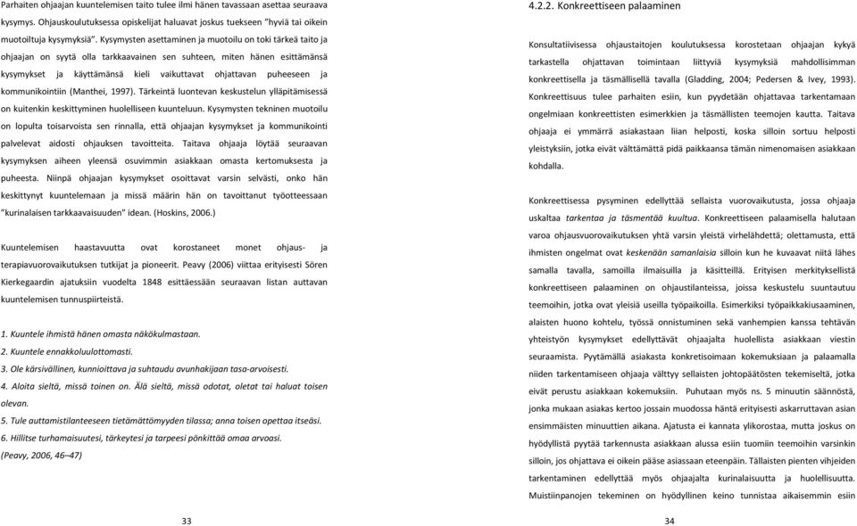 ja kommunikointiin (Manthei, 1997). Tärkeintä luontevan keskustelun ylläpitämisessä on kuitenkin keskittyminen huolelliseen kuunteluun.