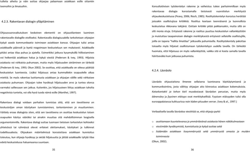 Rakentavalla dialogisuudella tarkoitetaan ohjaajan kykyä saada kommunikaatio toiminaan asiakkaan kanssa. Ohjaajan tulisi antaa asiakkaalle päärooli ja kyetä reagoimaan keskusteluun sen mukaisesti.