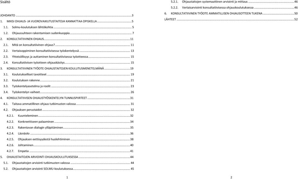 .. 15 2.4. Konsultatiivisen työotteen ohjauskäsitys... 15 3. KONSULTATIIVINEN TYÖOTE OHJAUSTAITOJEN KOULUTUSMENETELMÄNÄ... 19 3.1. Koulutukselliset tavoitteet... 19 3.2. Koulutuksen rakenne... 21 3.3. Työskentelyasetelma ja roolit.
