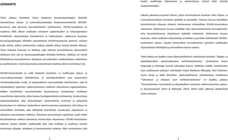 työotteeseen. SOLMU-projektissa on vuodesta 2005 alkaen keskitytty erityisesti oppilashuollon ja erityisopetuksen henkilöstön ohjaustaitojen koulutukseen ja tutkimukseen.