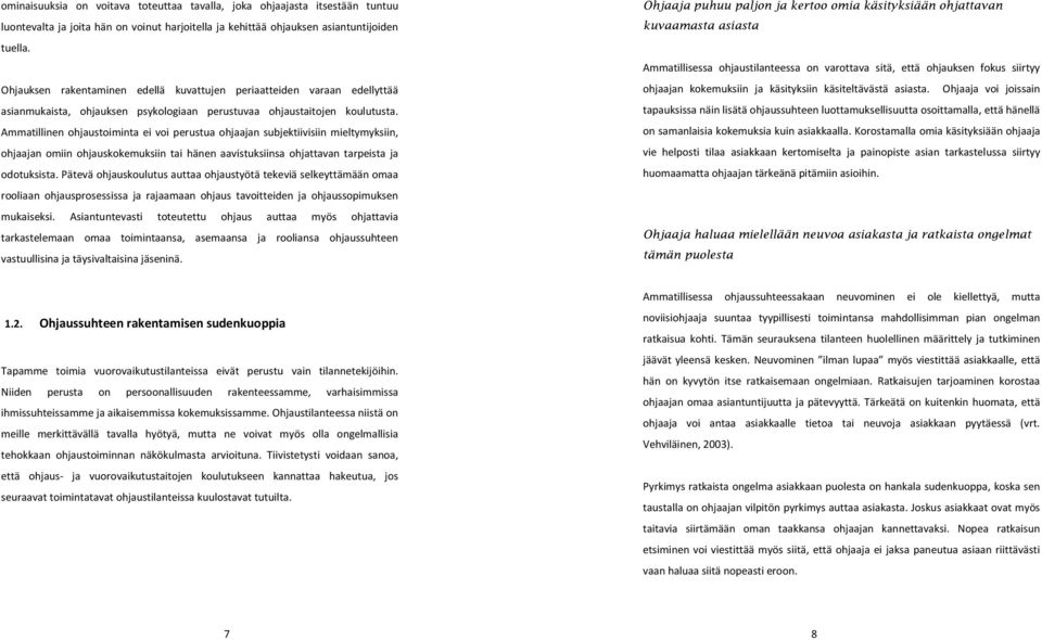 Ammatillinen ohjaustoiminta ei voi perustua ohjaajan subjektiivisiin mieltymyksiin, ohjaajan omiin ohjauskokemuksiin tai hänen aavistuksiinsa ohjattavan tarpeista ja odotuksista.