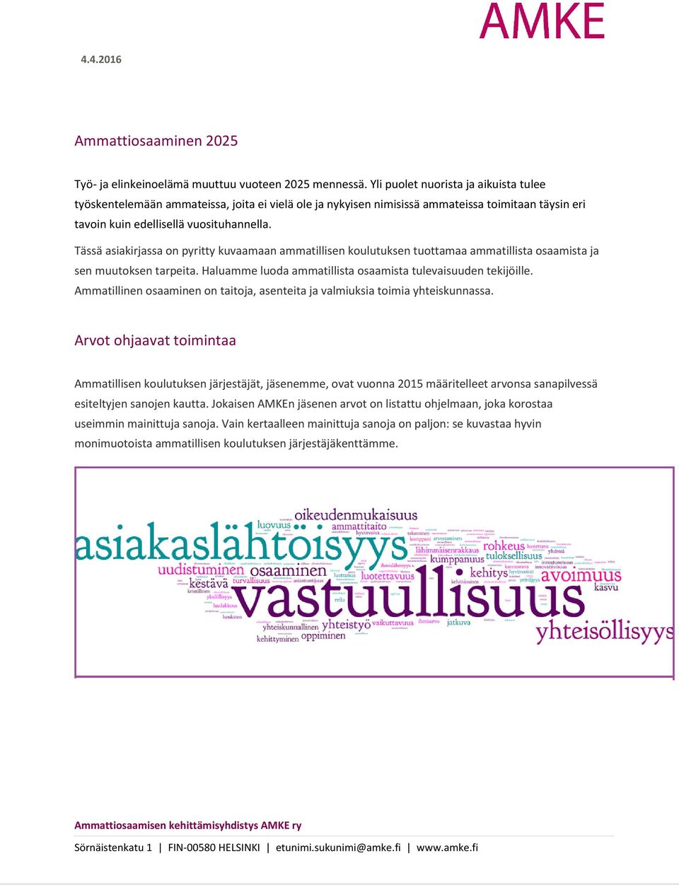 Tässä asiakirjassa on pyritty kuvaamaan ammatillisen koulutuksen tuottamaa ammatillista osaamista ja sen muutoksen tarpeita. Haluamme luoda ammatillista osaamista tulevaisuuden tekijöille.