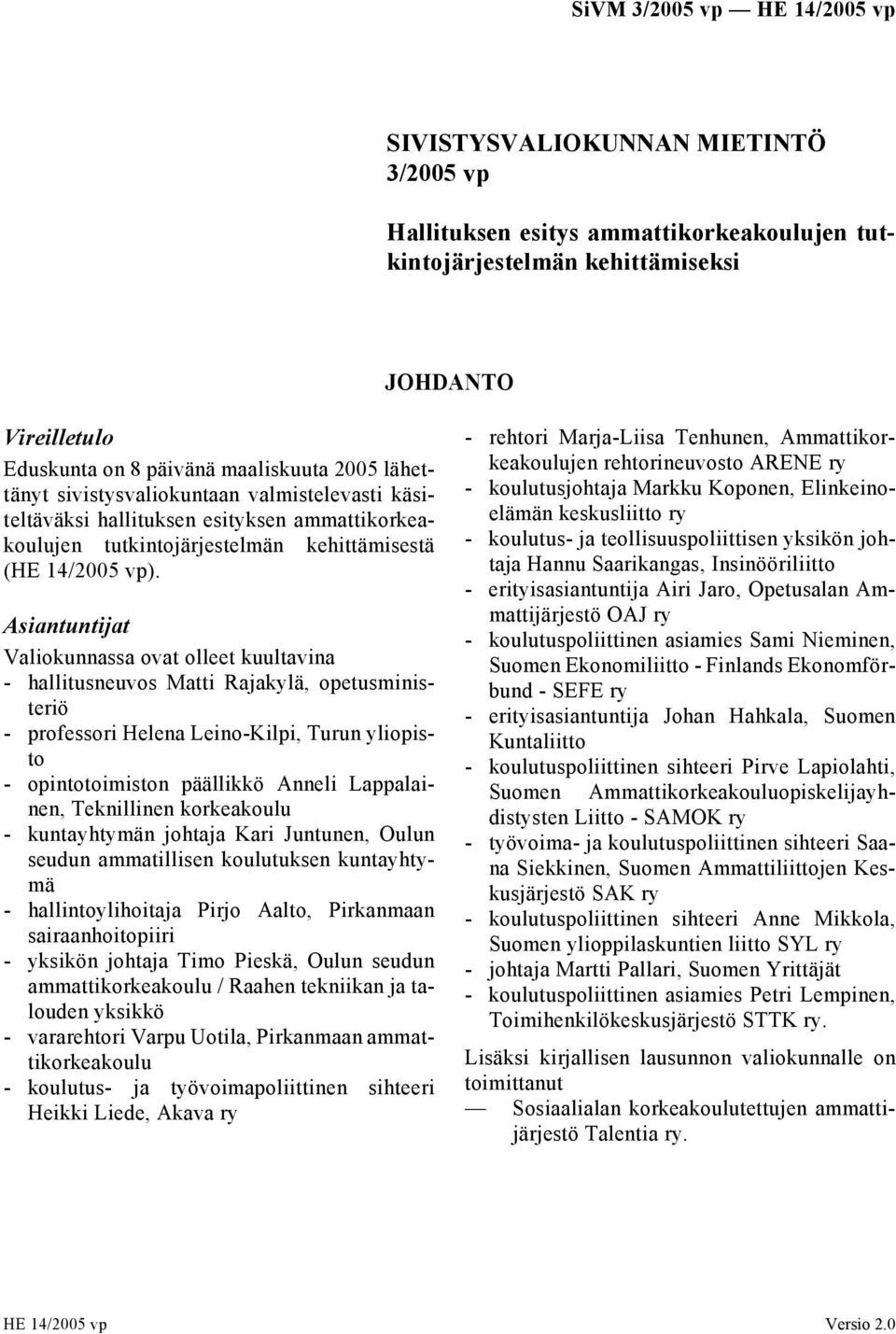 Asiantuntijat Valiokunnassa ovat olleet kuultavina - hallitusneuvos Matti Rajakylä, opetusministeriö - professori Helena Leino-Kilpi, Turun yliopisto - opintotoimiston päällikkö Anneli Lappalainen,