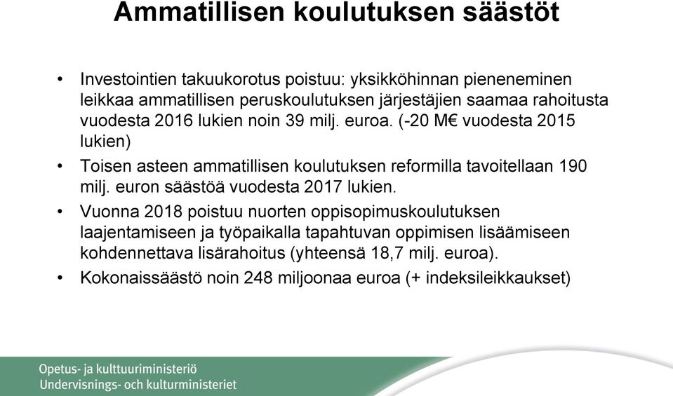 (-20 M vuodesta 2015 lukien) Toisen asteen ammatillisen koulutuksen reformilla tavoitellaan 190 milj. euron säästöä vuodesta 2017 lukien.