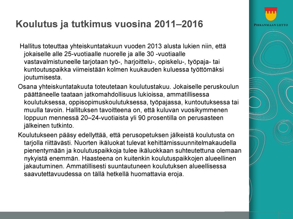 Jokaiselle peruskoulun päättäneelle taataan jatkomahdollisuus lukioissa, ammatillisessa koulutuksessa, oppisopimuskoulutuksessa, työpajassa, kuntoutuksessa tai muulla tavoin.