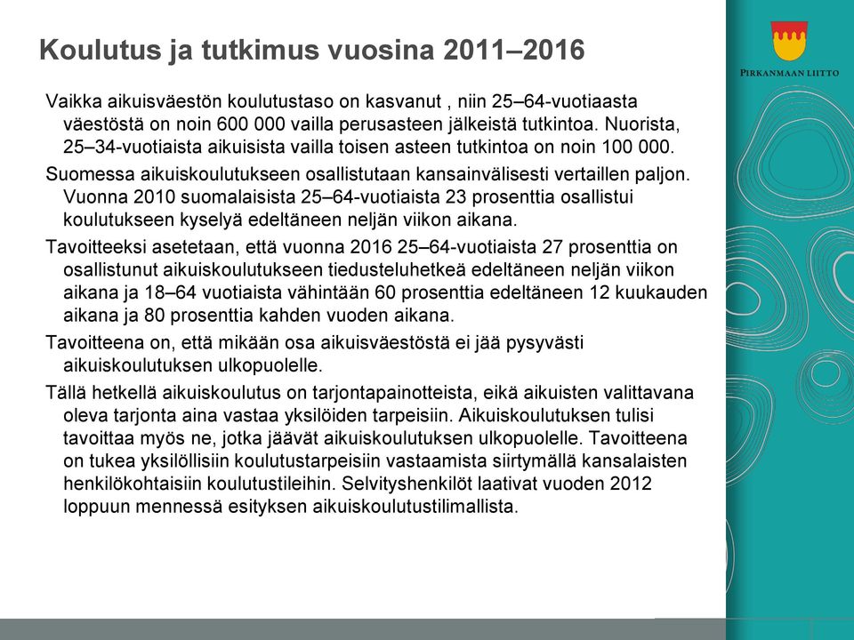 Vuonna 2010 suomalaisista 25 64-vuotiaista 23 prosenttia osallistui koulutukseen kyselyä edeltäneen neljän viikon aikana.