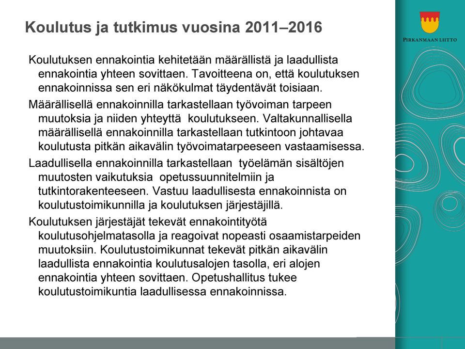 Valtakunnallisella määrällisellä ennakoinnilla tarkastellaan tutkintoon johtavaa koulutusta pitkän aikavälin työvoimatarpeeseen vastaamisessa.