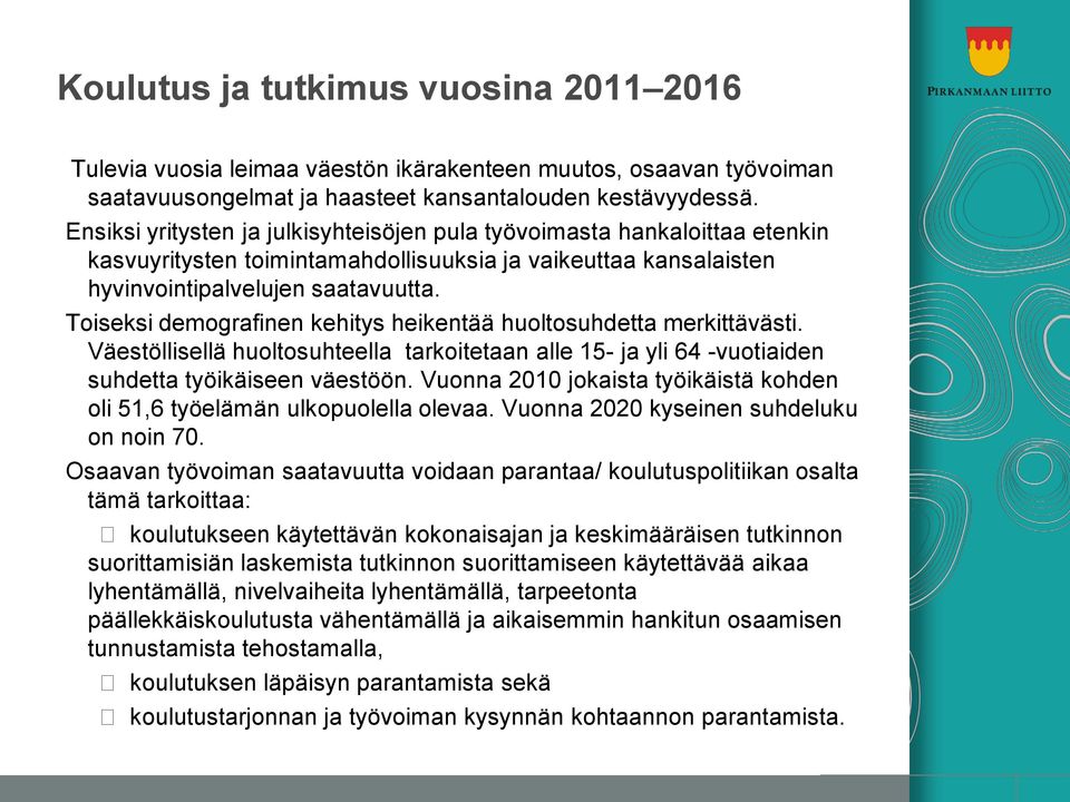 Toiseksi demografinen kehitys heikentää huoltosuhdetta merkittävästi. Väestöllisellä huoltosuhteella tarkoitetaan alle 15- ja yli 64 -vuotiaiden suhdetta työikäiseen väestöön.