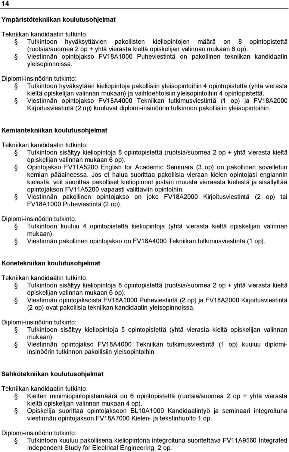 Diplomi-insinöörin tutkinto: Tutkintoon hyväksytään kieliopintoja pakollisiin yleisopintoihin 4 opintopistettä (yhtä vierasta kieltä opiskelijan valinnan mukaan) ja vaihtoehtoisiin yleisopintoihin 4
