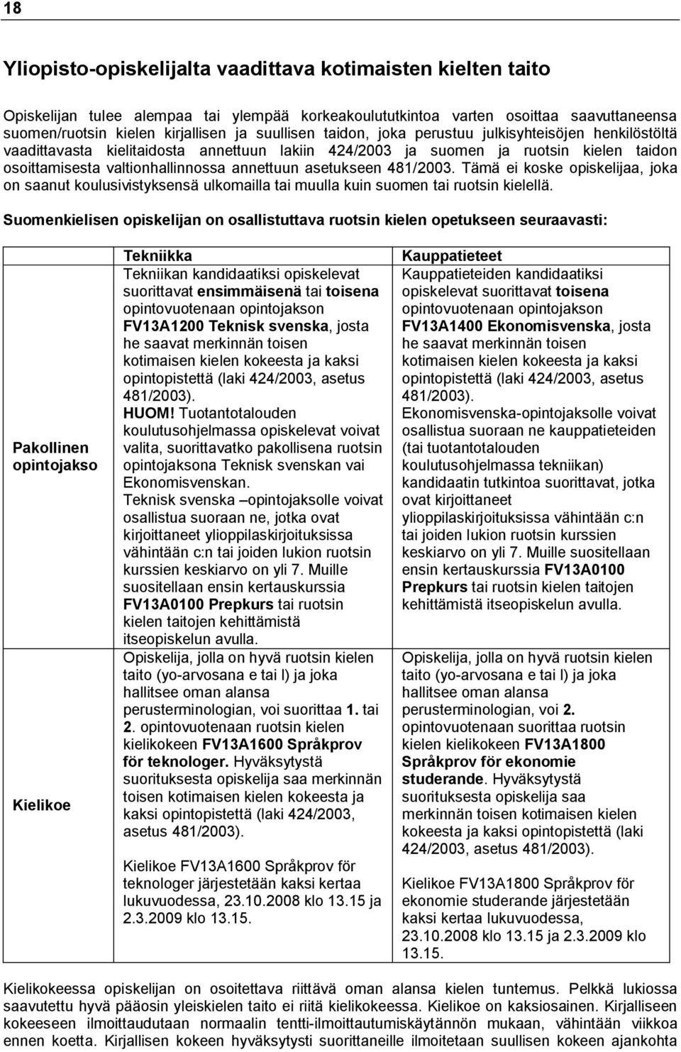 asetukseen 481/2003. Tämä ei koske opiskelijaa, joka on saanut koulusivistyksensä ulkomailla tai muulla kuin suomen tai ruotsin kielellä.