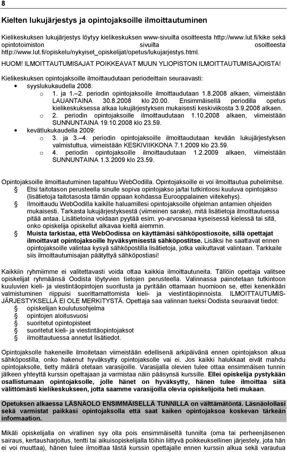 Kielikeskuksen opintojaksoille ilmoittaudutaan periodeittain seuraavasti: syyslukukaudella 2008: o 1. ja 1. 2. periodin opintojaksoille ilmoittaudutaan 1.8.2008 alkaen, viimeistään LAUANTAINA 30.8.2008 klo 20.