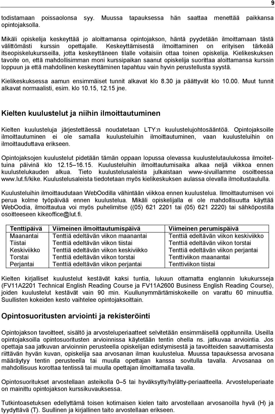 Keskeyttämisestä ilmoittaminen on erityisen tärkeää itseopiskelukursseilla, jotta keskeyttäneen tilalle voitaisiin ottaa toinen opiskelija.