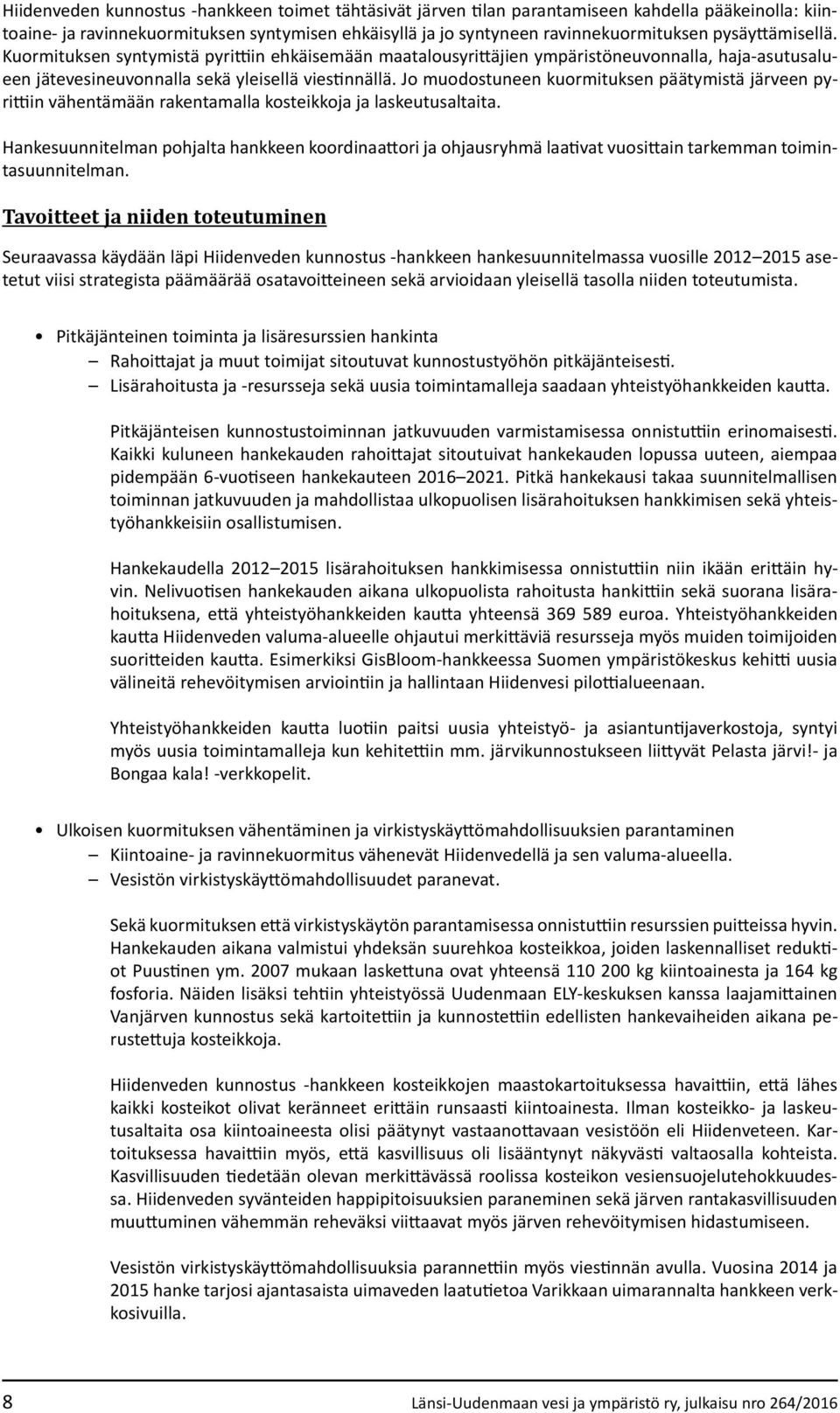 Jo muodostuneen kuormituksen päätymistä järveen pyrittiin vähentämään rakentamalla kosteikkoja ja laskeutusaltaita.