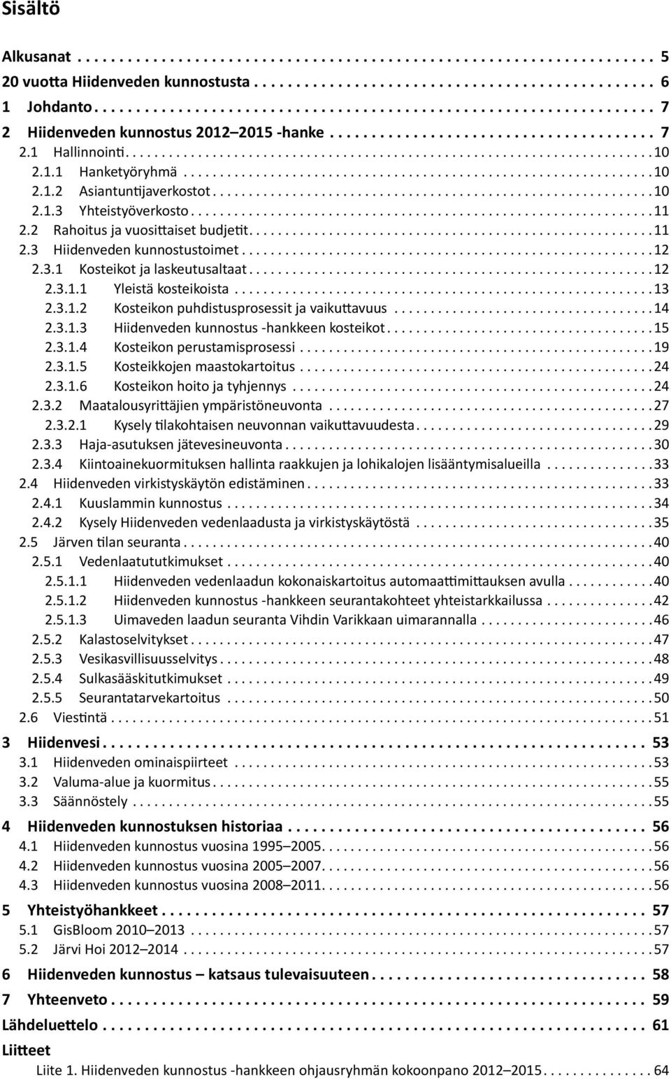 ..14 2.3.1.3 Hiidenveden kunnostus -hankkeen kosteikot...15 2.3.1.4 Kosteikon perustamisprosessi...19 2.3.1.5 Kosteikkojen maastokartoitus...24 2.3.1.6 Kosteikon hoito ja tyhjennys...24 2.3.2 Maatalousyrittäjien ympäristöneuvonta.