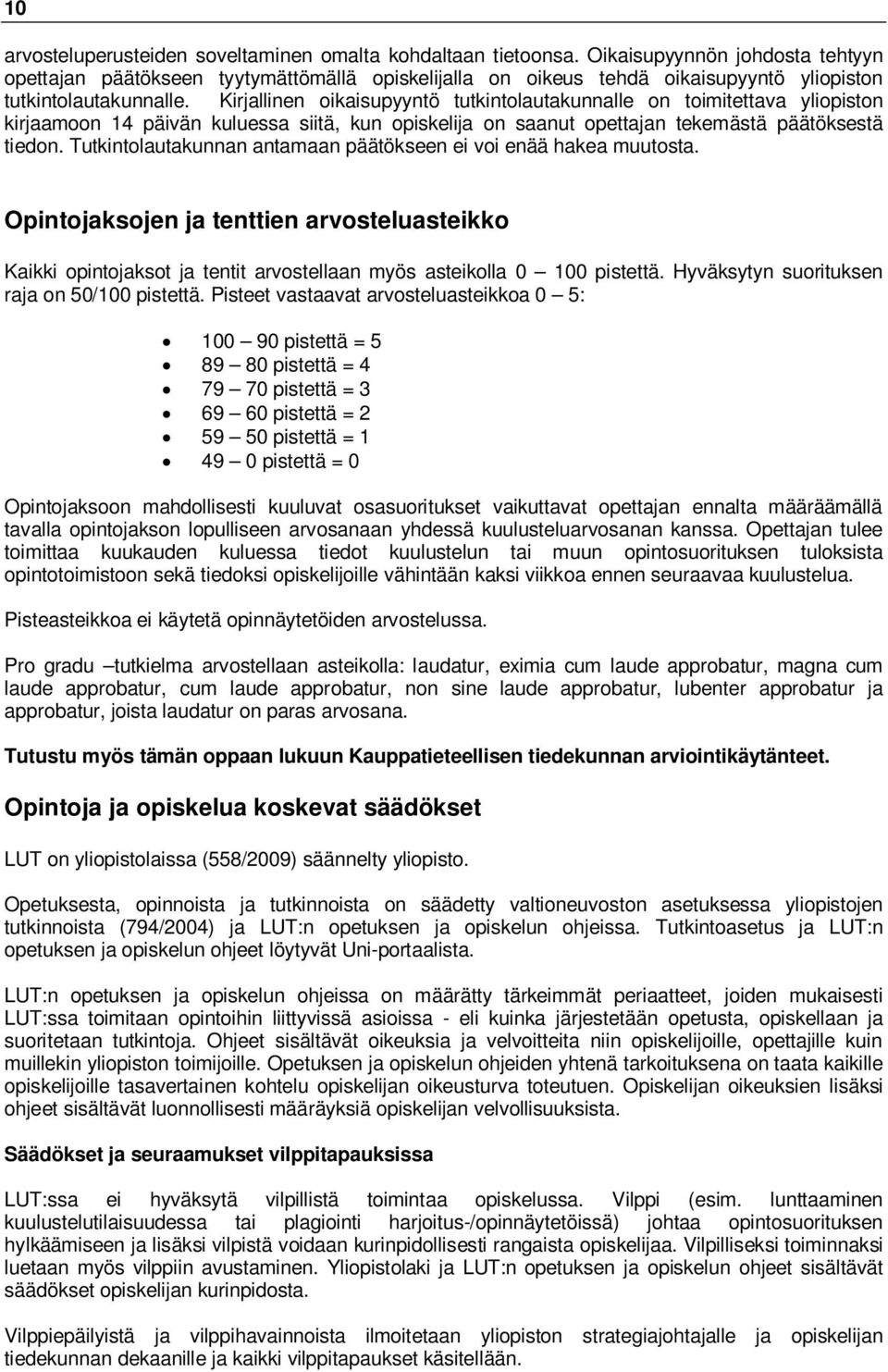 Kirjallinen oikaisupyyntö tutkintolautakunnalle on toimitettava yliopiston kirjaamoon 14 päivän kuluessa siitä, kun opiskelija on saanut opettajan tekemästä päätöksestä tiedon.