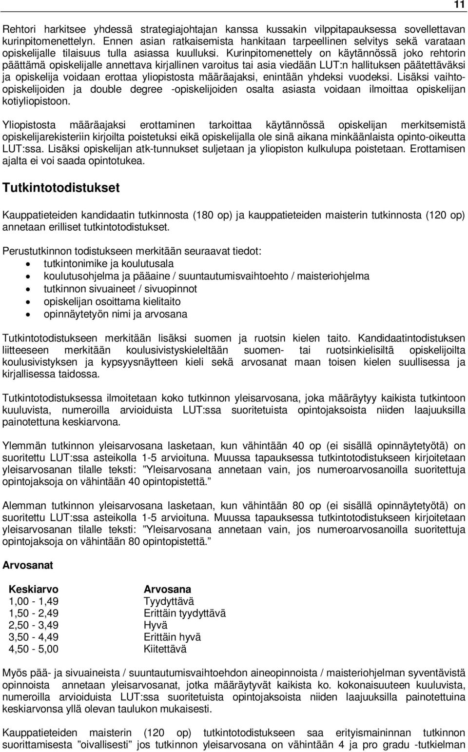 Kurinpitomenettely on käytännössä joko rehtorin päättämä opiskelijalle annettava kirjallinen varoitus tai asia viedään LUT:n hallituksen päätettäväksi ja opiskelija voidaan erottaa yliopistosta