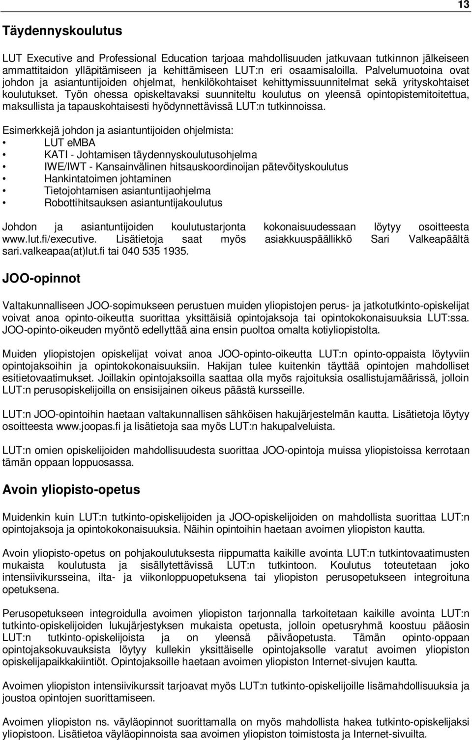 Työn ohessa opiskeltavaksi suunniteltu koulutus on yleensä opintopistemitoitettua, maksullista ja tapauskohtaisesti hyödynnettävissä LUT:n tutkinnoissa.