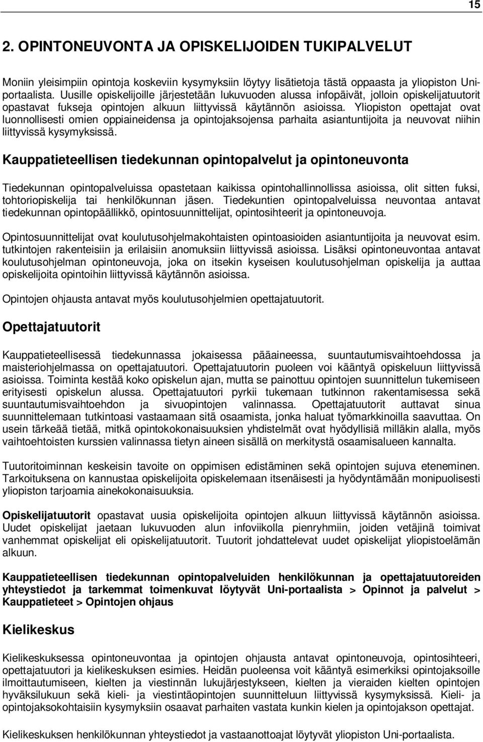 Yliopiston opettajat ovat luonnollisesti omien oppiaineidensa ja opintojaksojensa parhaita asiantuntijoita ja neuvovat niihin liittyvissä kysymyksissä.