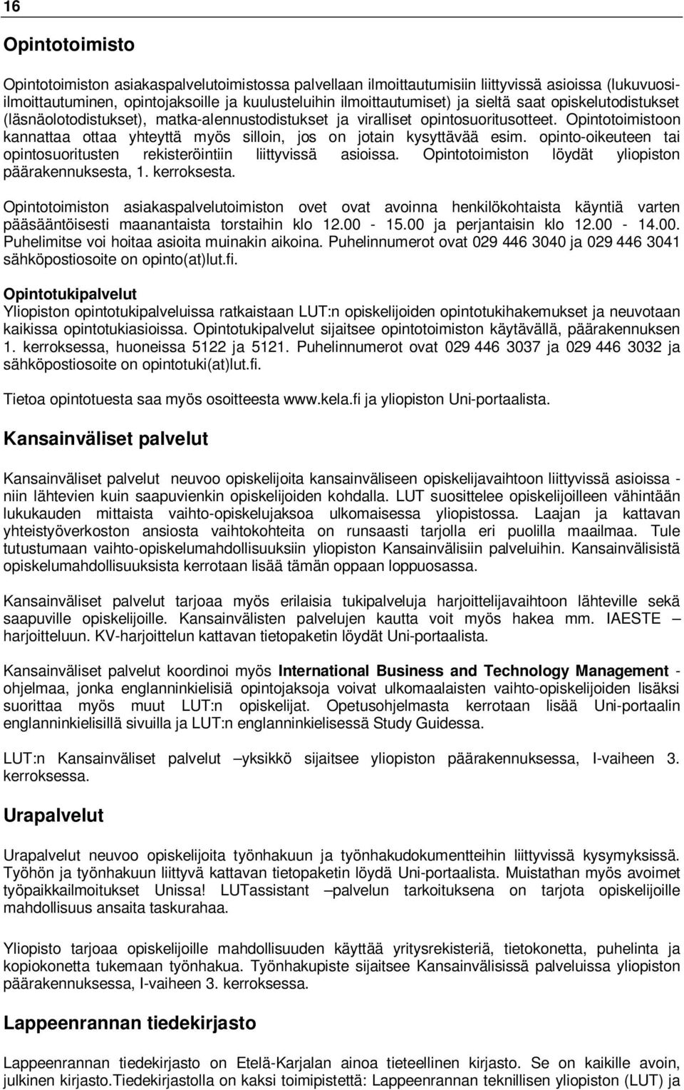 opinto-oikeuteen tai opintosuoritusten rekisteröintiin liittyvissä asioissa. Opintotoimiston löydät yliopiston päärakennuksesta, 1. kerroksesta.