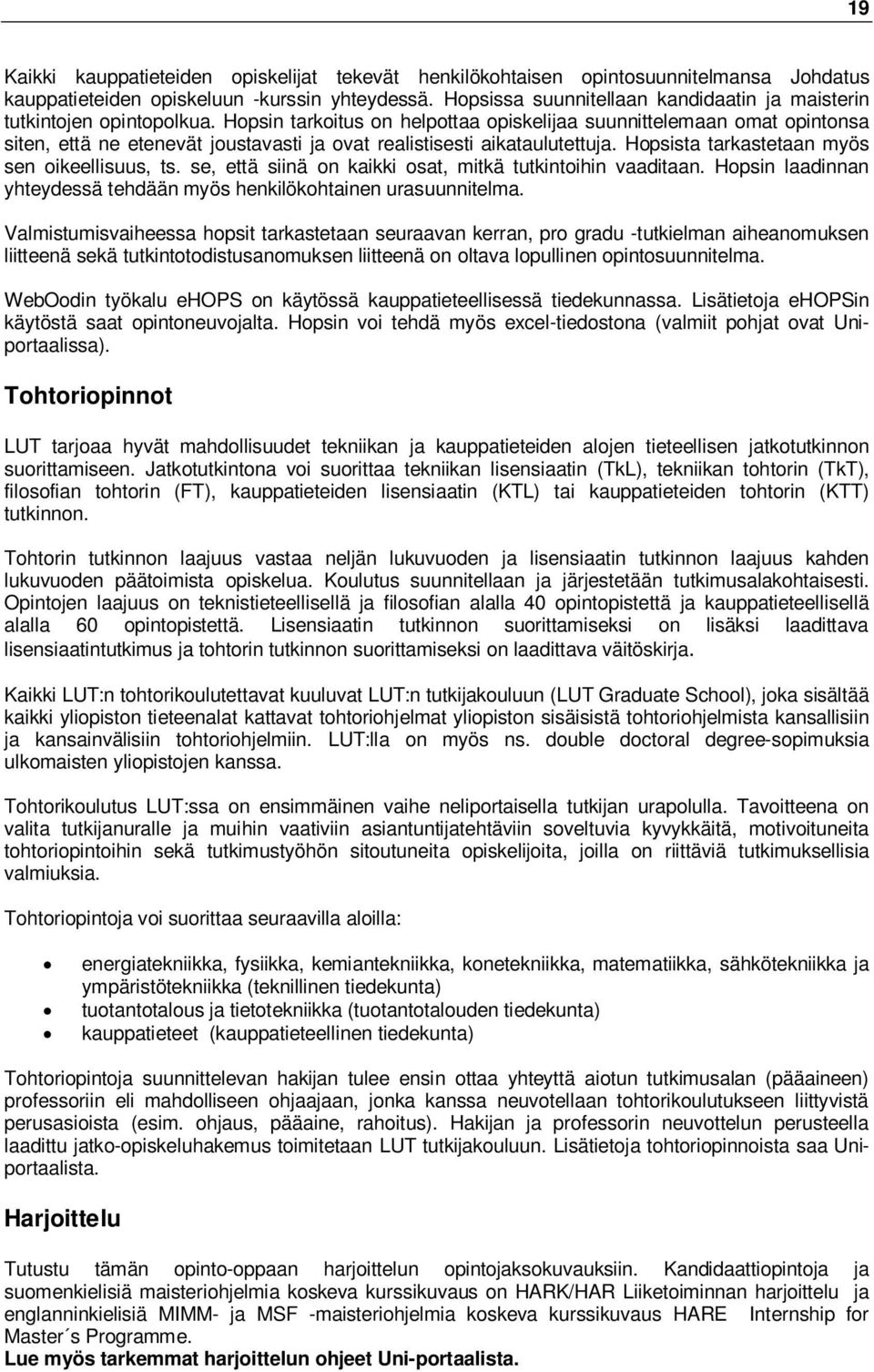 Hopsin tarkoitus on helpottaa opiskelijaa suunnittelemaan omat opintonsa siten, että ne etenevät joustavasti ja ovat realistisesti aikataulutettuja. Hopsista tarkastetaan myös sen oikeellisuus, ts.